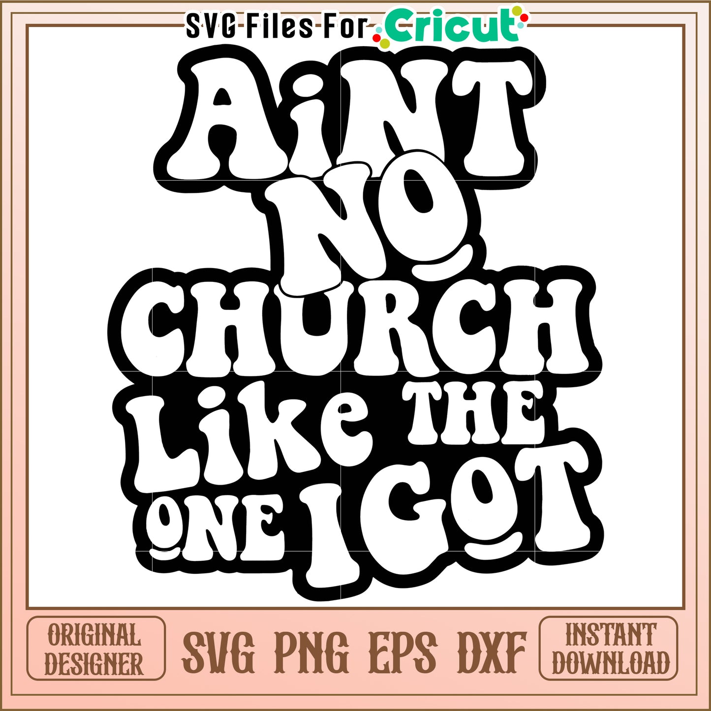 Ain't No Church Like The One I Got, Unique SVG Design for Crafts