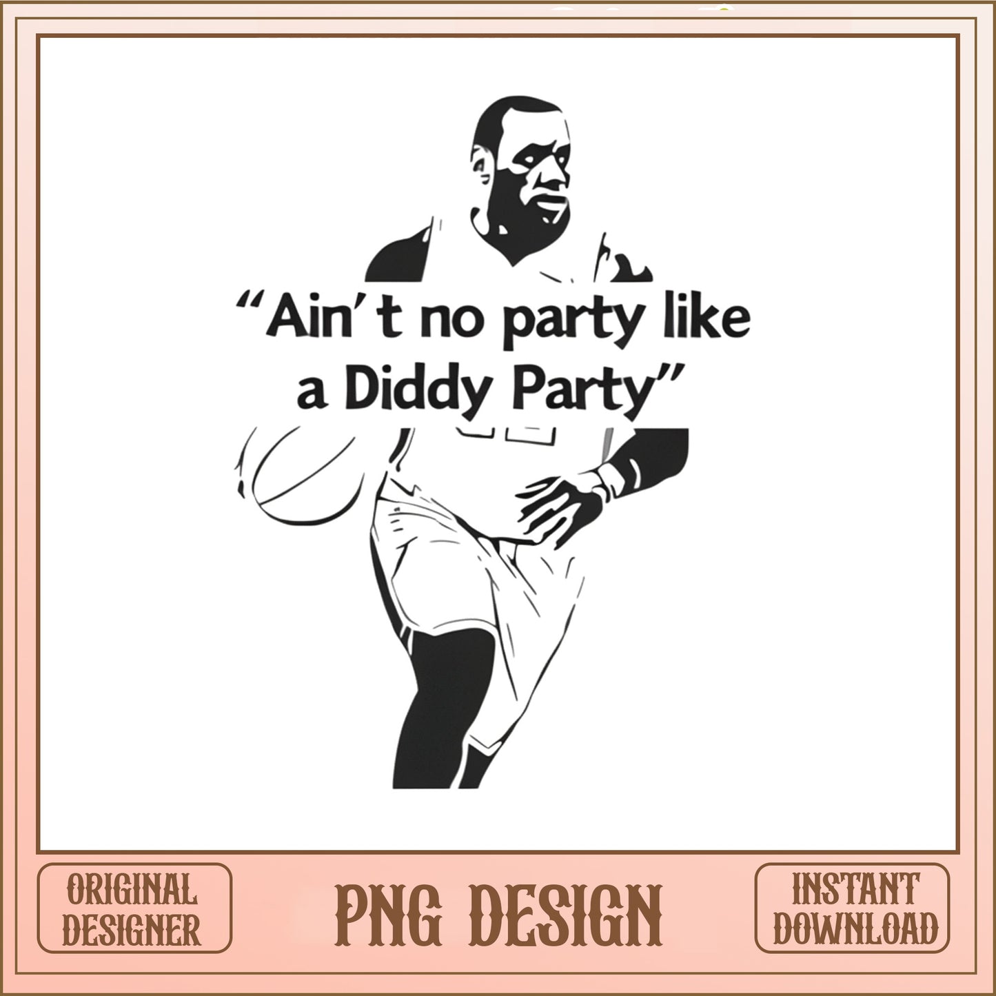 Aint No Party Like A Diddy Party PNG, Funny Basketball PNG, Meme PNG