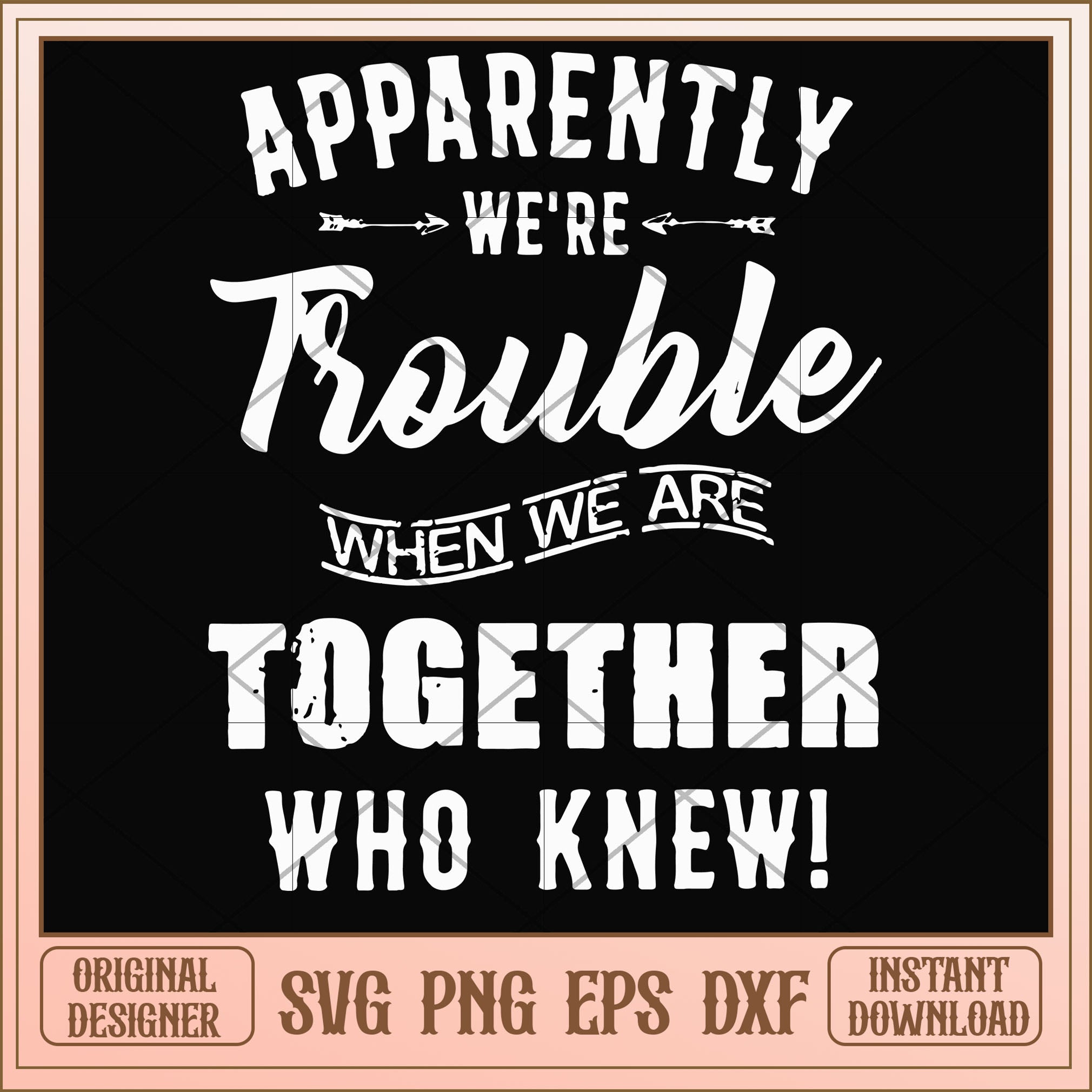 Apparently Were Trouble When We Are Together Svg