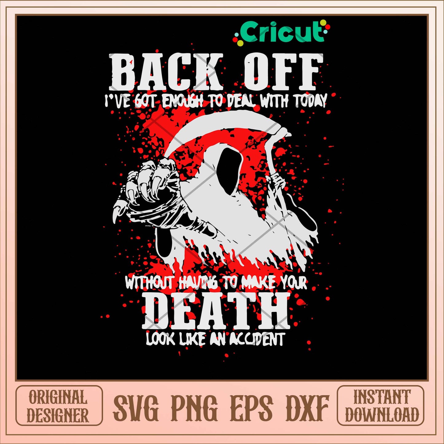 Back Off I_ve Got Enough To Deal With Today Without Having To Make Your Death Look Like An Accident Svg-Svgfilesforcricut