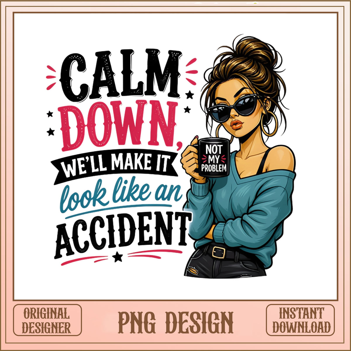 Calm Down We'll Make It Look Like An Accident, Messy Bun PNG, Sassy Woman PNG
