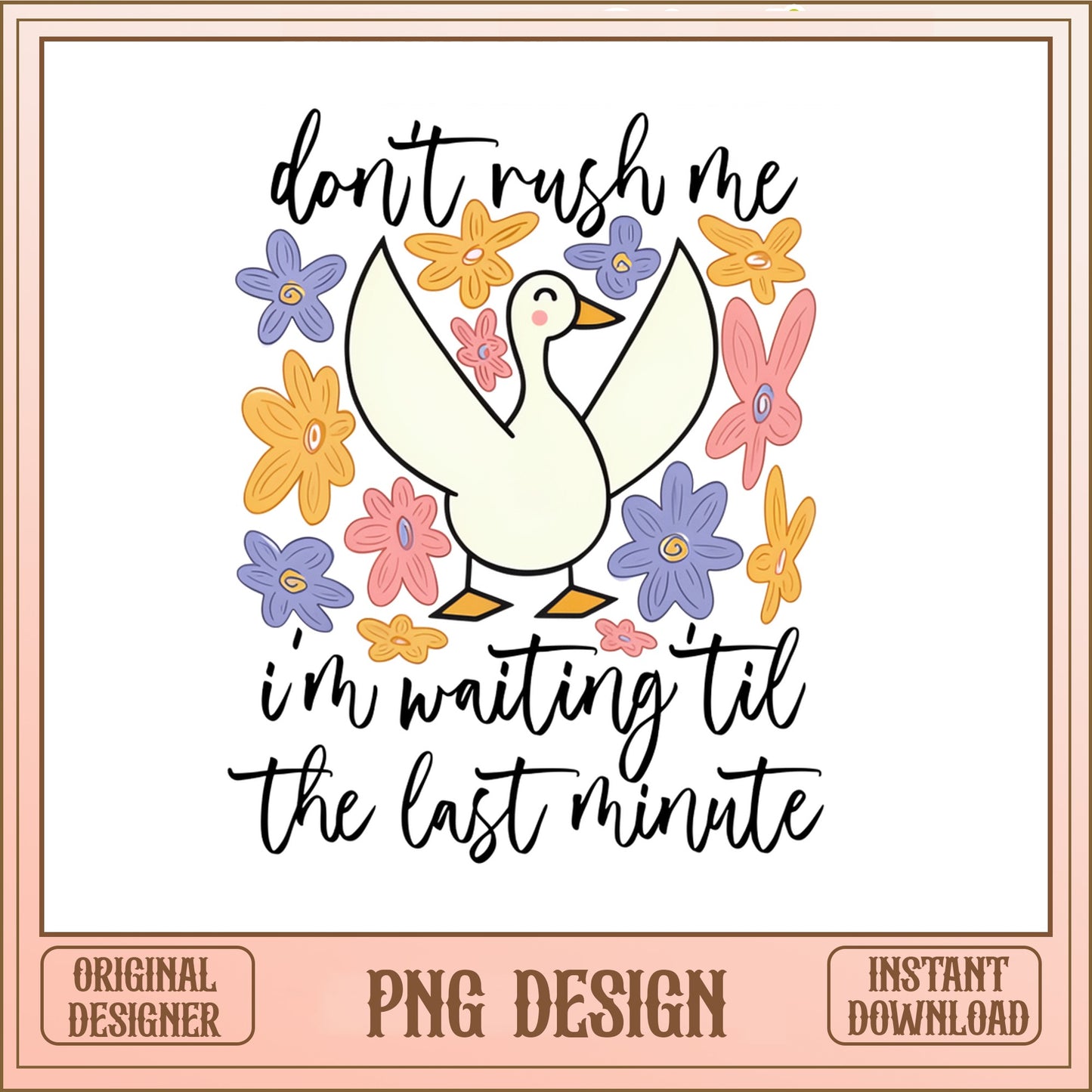 Don't Rush Me Waiting Last Minute Duck PNG, Funny Duck PNG, Floral Duck PNG