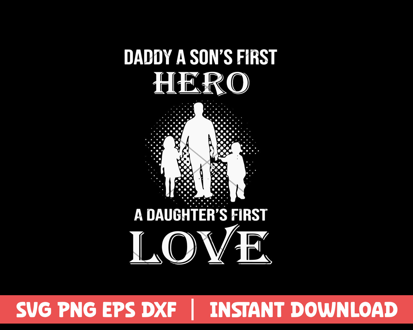 Daddy A Son's First Hero A Daughter's First Love Svg