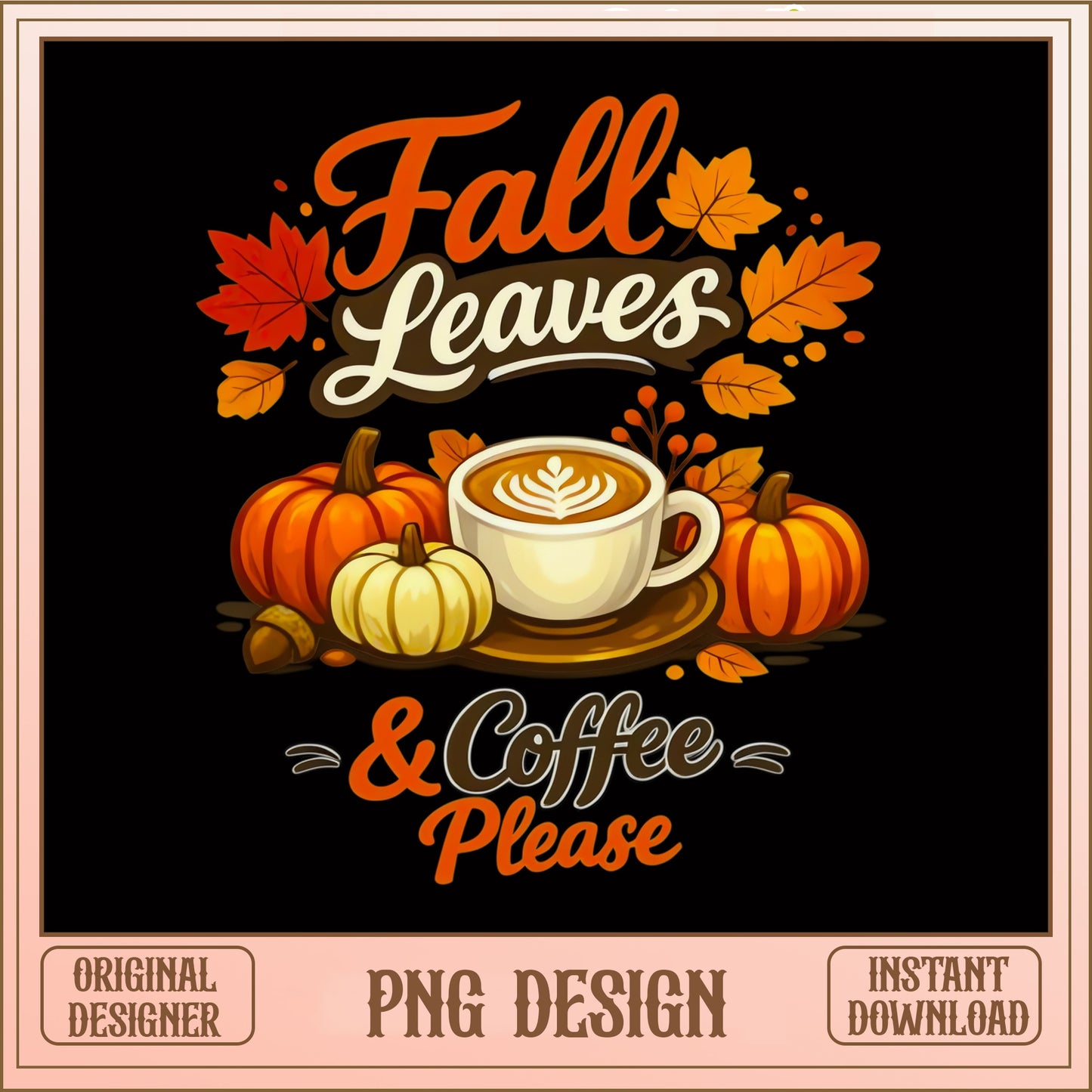 Fall Leaves And Coffee Please PNG, Pumpkin Fall PNG, Autumn PNG