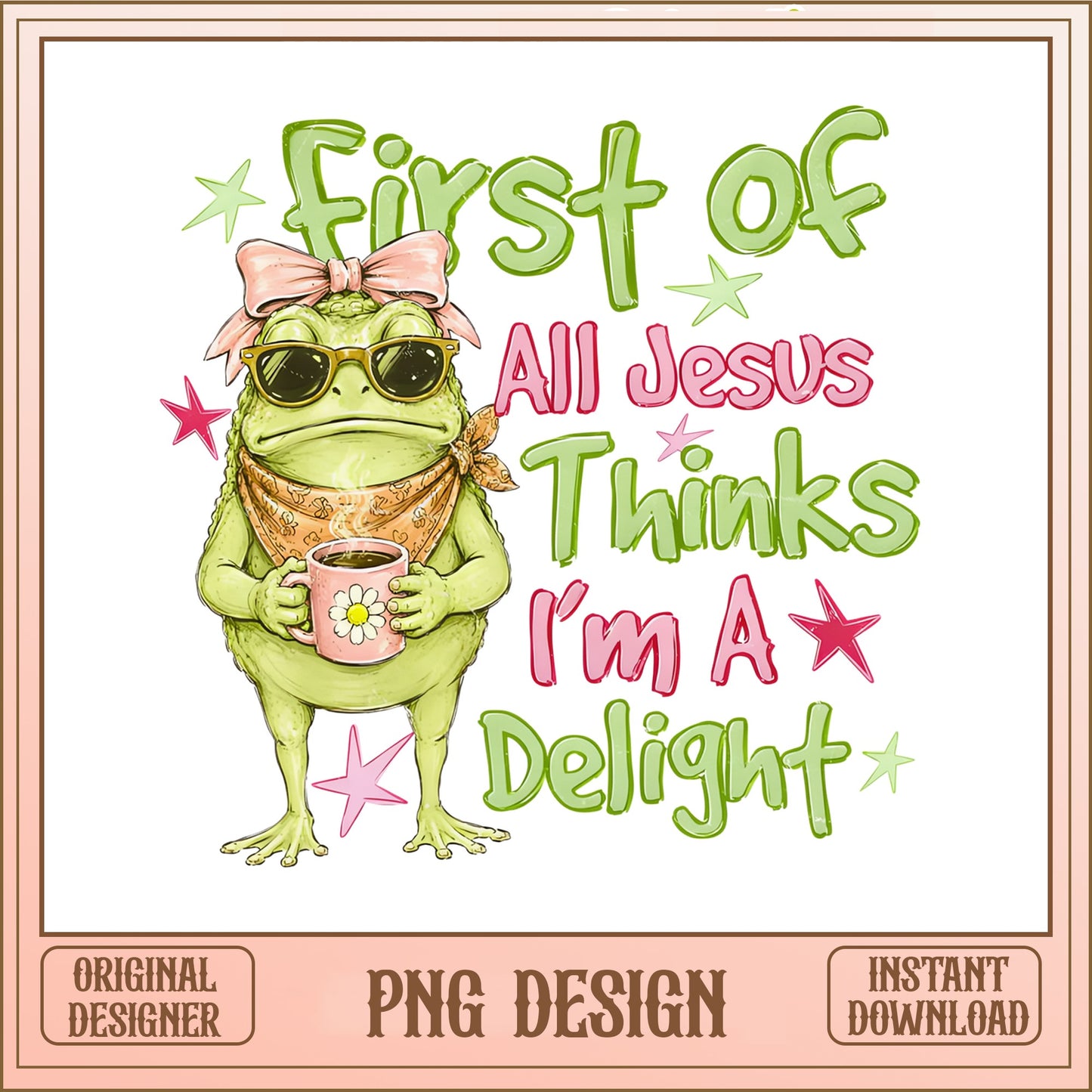 First Of All Jesus Thinks Im A Delight Frog, Funny Frog, PNG