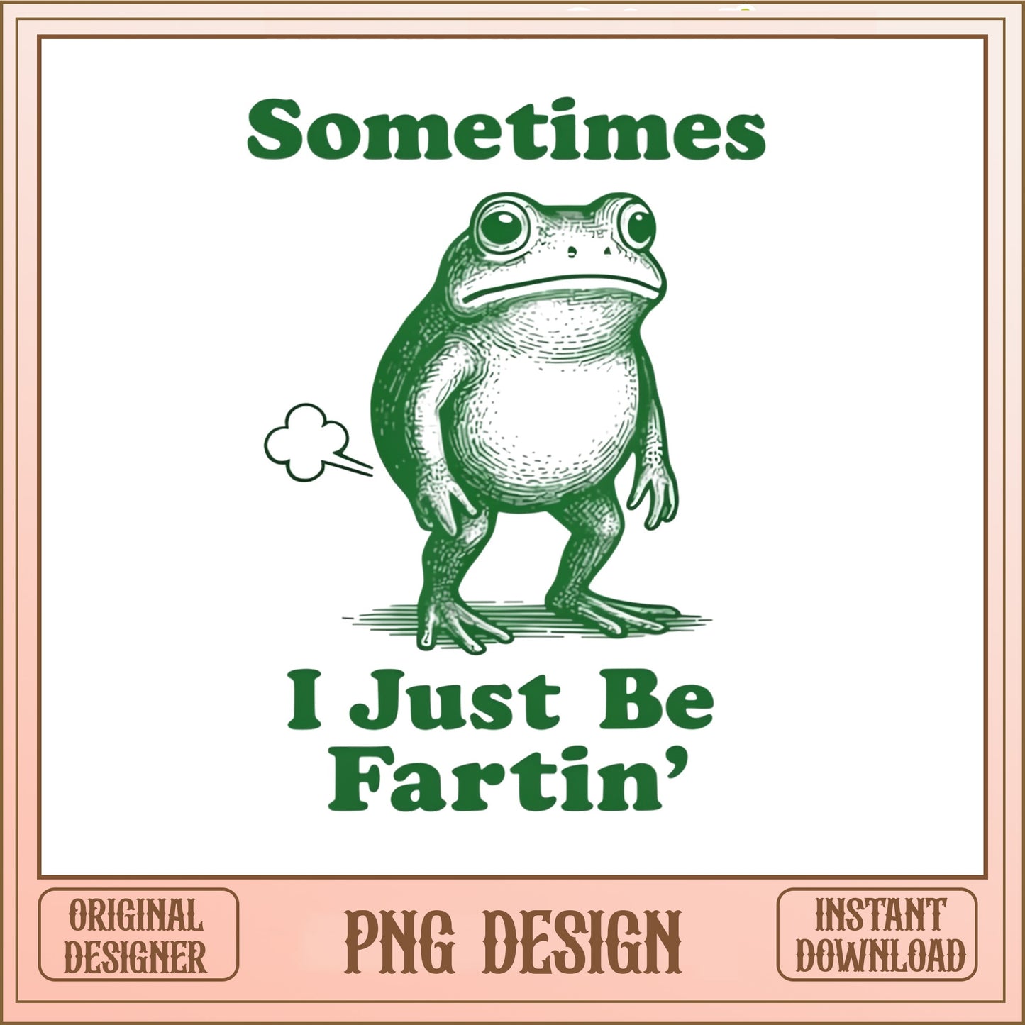 Funny Frog Sometimes I Just Be Fartin PNG, Humor Frog PNG, Sarcastic Quote PNG