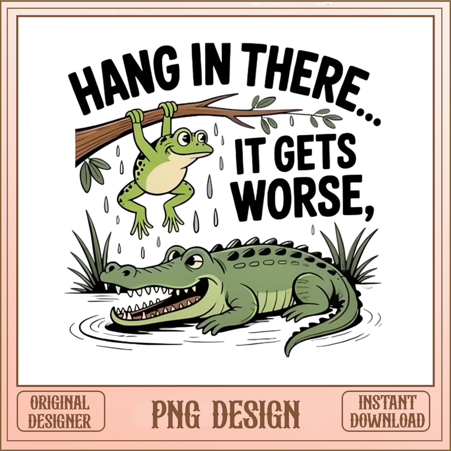 Hang In There It Gets Worse PNG, Funny Frog Alligator PNG, Sarcastic Quote PNG