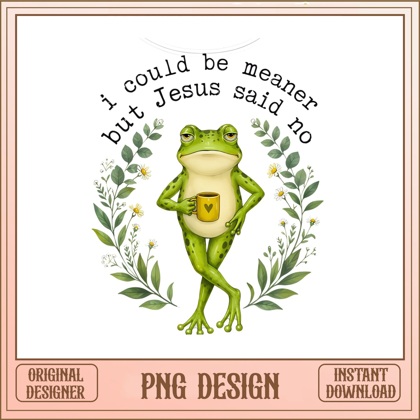 I Could Be Meaner But Jesus Said No PNG, Funny Frog PNG, Christian Quote PNG