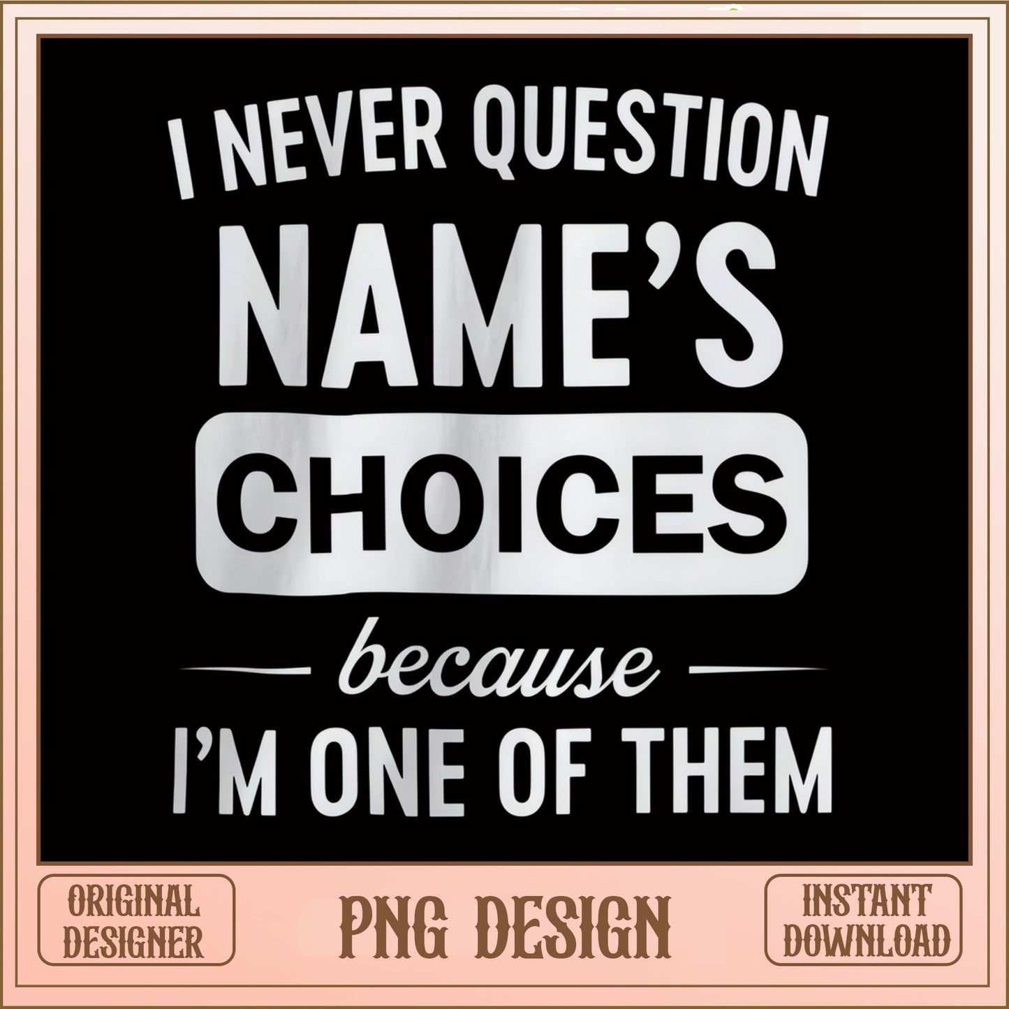 I Never Question Choices Funny Quote PNG, Humor Shirt PNG