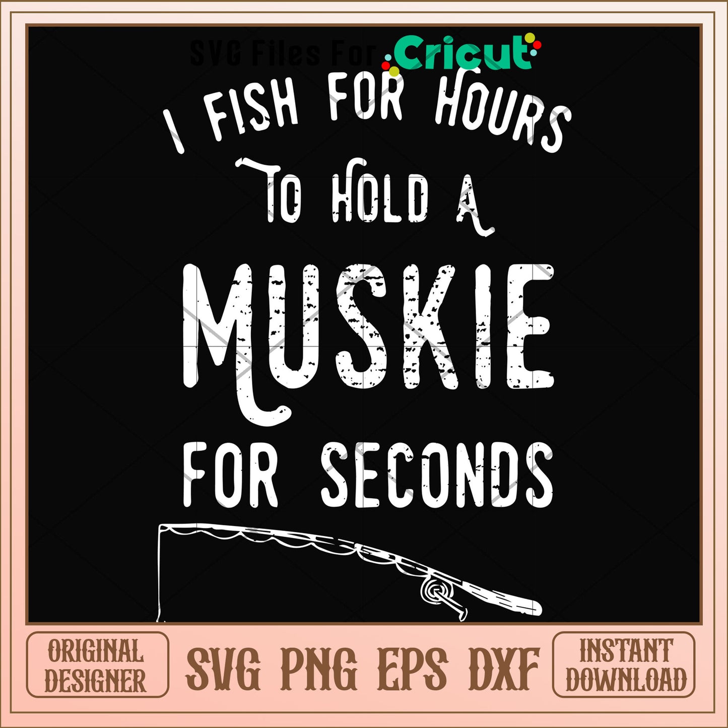 I fish for hours to hold a muskie for seconds svg, muskie svg, other svg