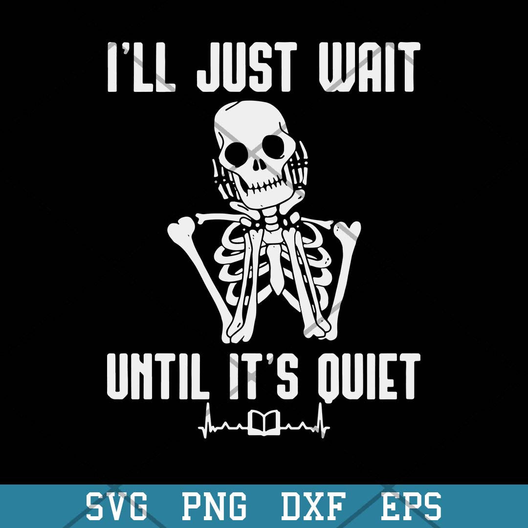 I’ll Just Wait Until It’s Quiet Skeleton Teacher Svg, Halloween Svg-Svgfilesforcricut
