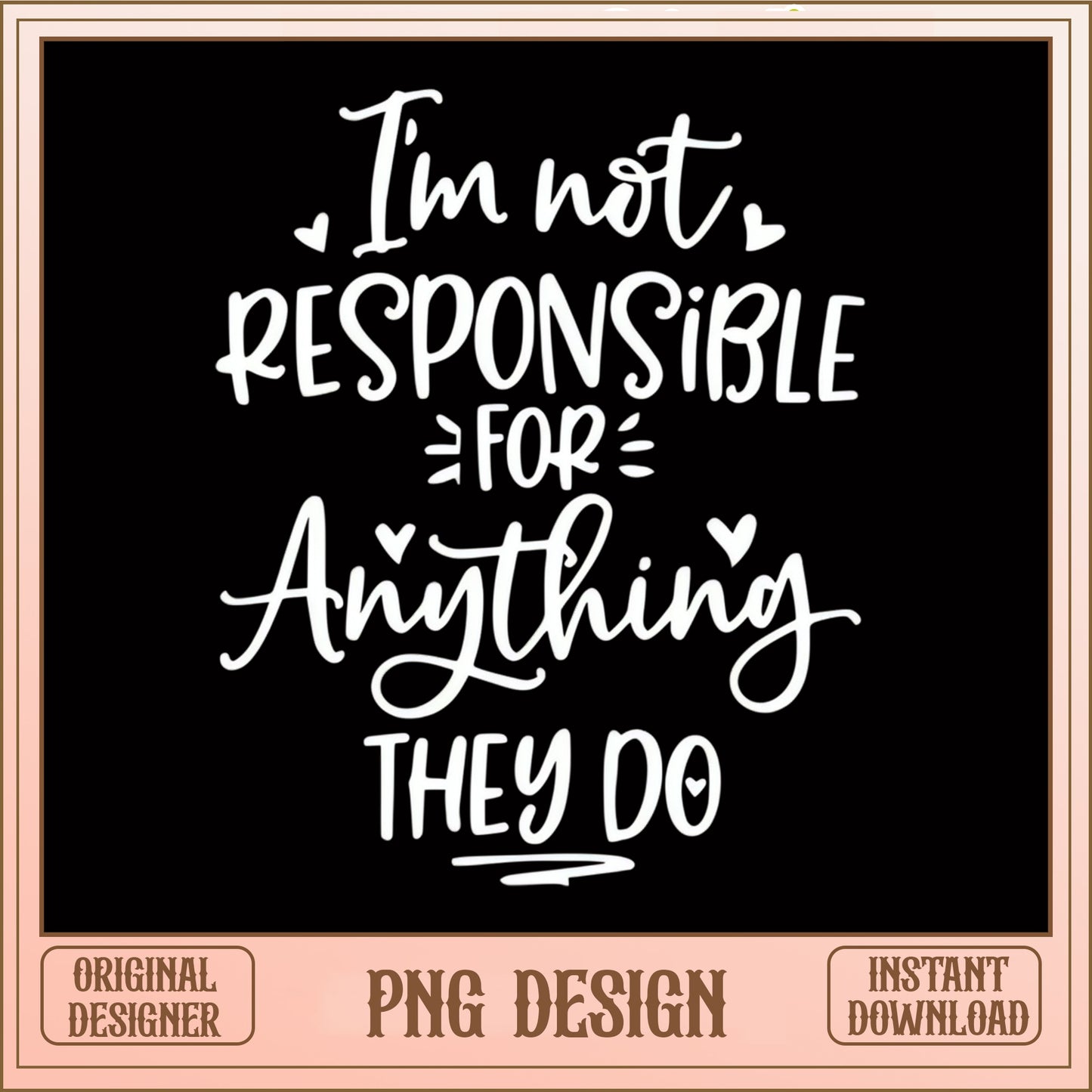 I'm Not Responsible For Anything They Do PNG, Funny Quote PNG