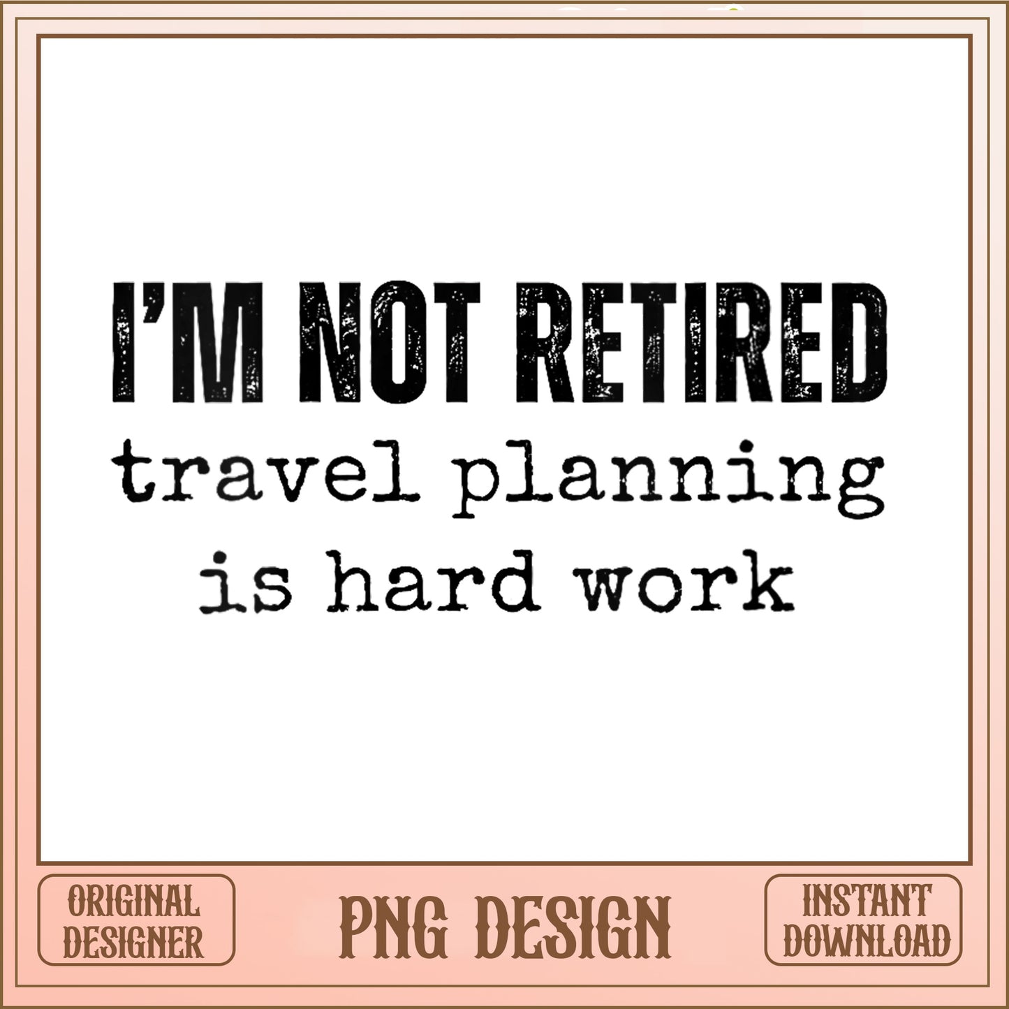 I'm Not Retired Travel Planning PNG, Funny Retired PNG, Retirement PNG