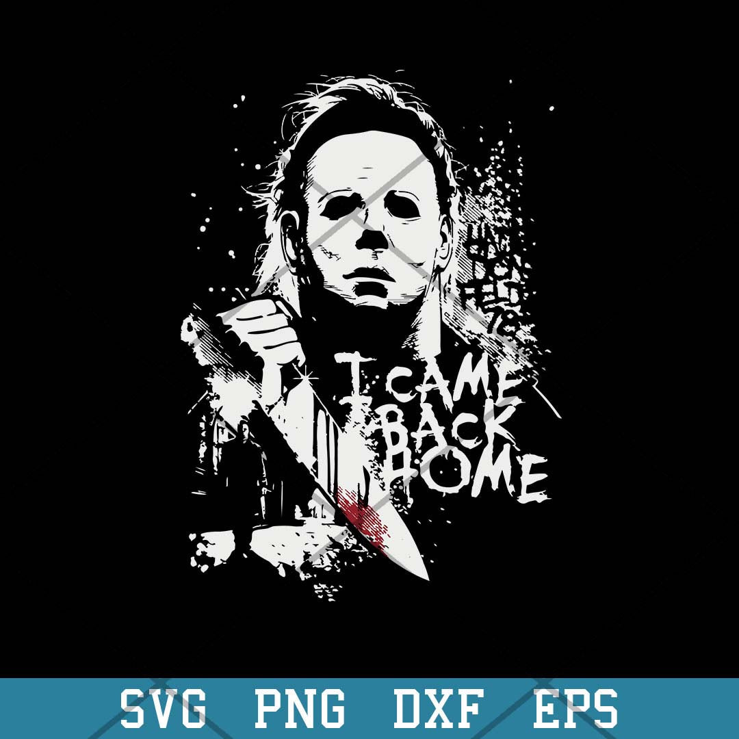 Michael Myers I Came Back Home Svg, Halloween Svg-Svgfilesforcricut