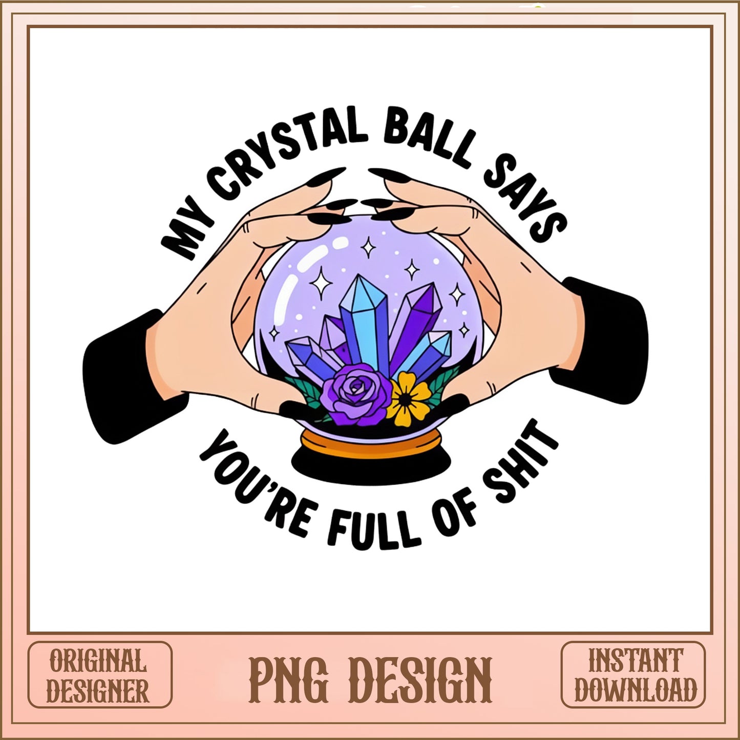 My Crystal Ball Says Funny Witch PNG, Sarcastic Quote PNG, Witchy PNG