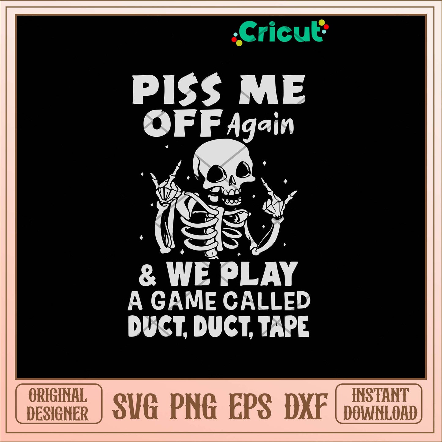 Piss Me Off Again _ We Play A Game Called Duct, Duct-Svgfilesforcricut