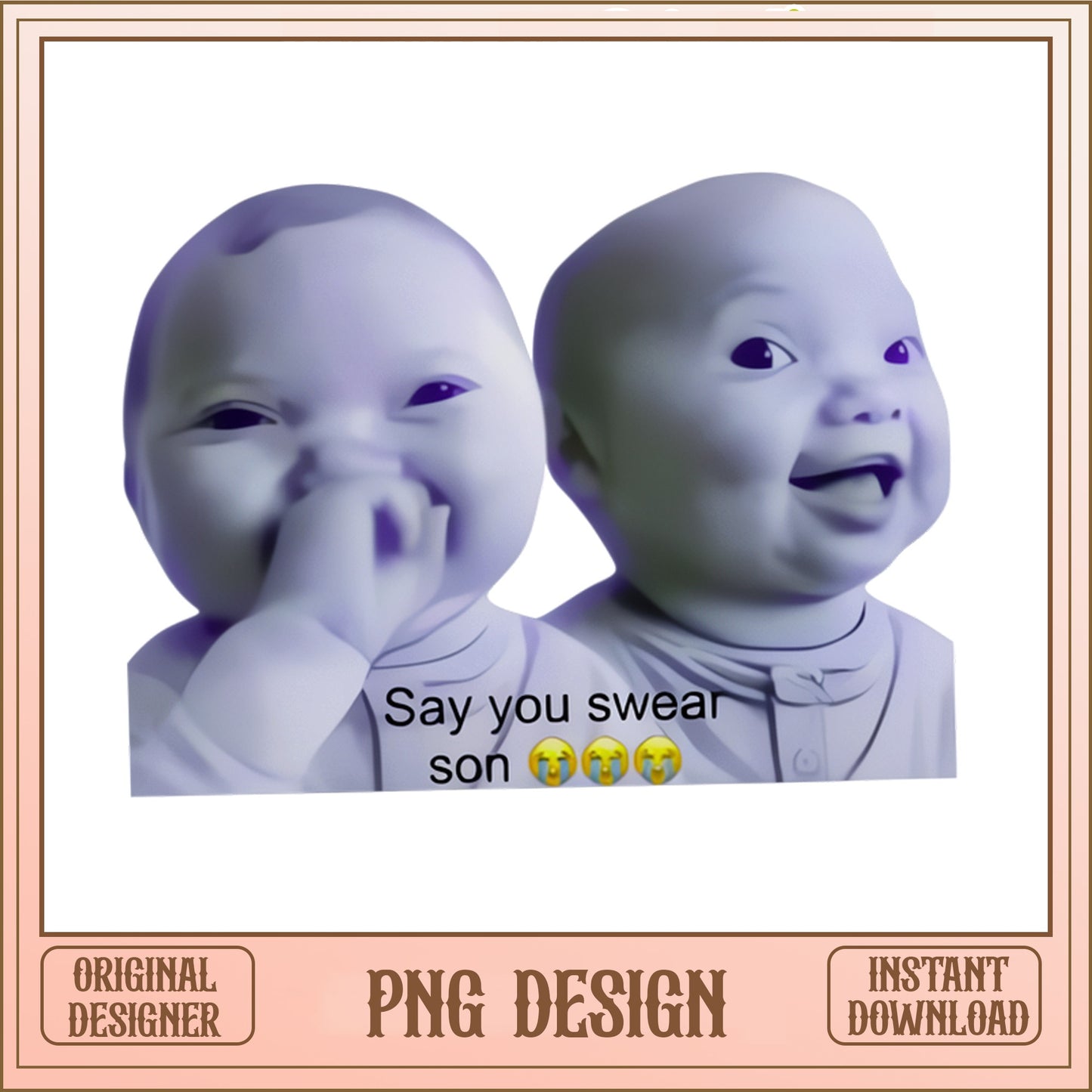 Say You Swear Son Funny Baby Meme PNG, Humor Shirt PNG, Meme PNG