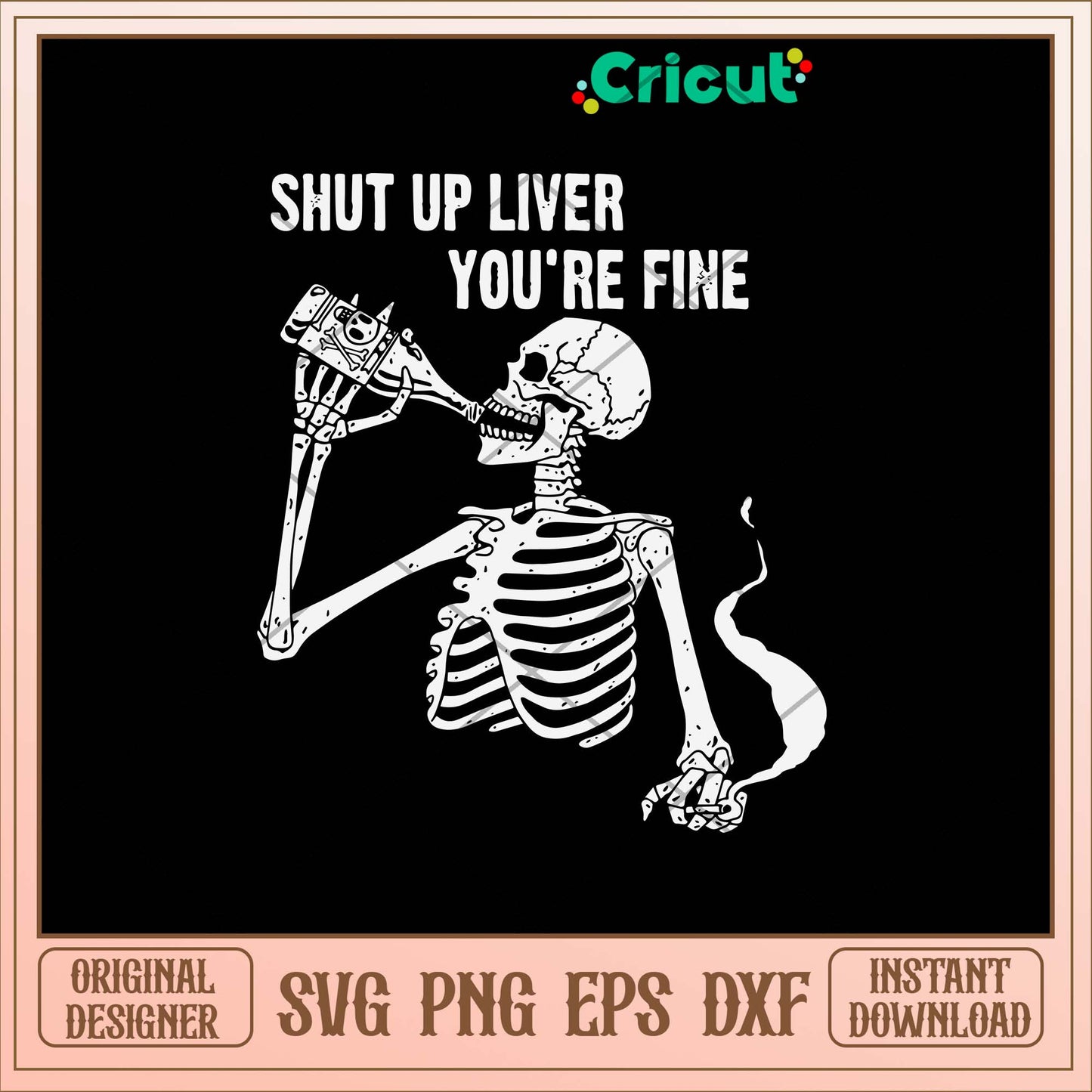 Shut Up Liver You_re Fine Svg, Skeleton Drink Alcohol Svg-Svgfilesforcricut