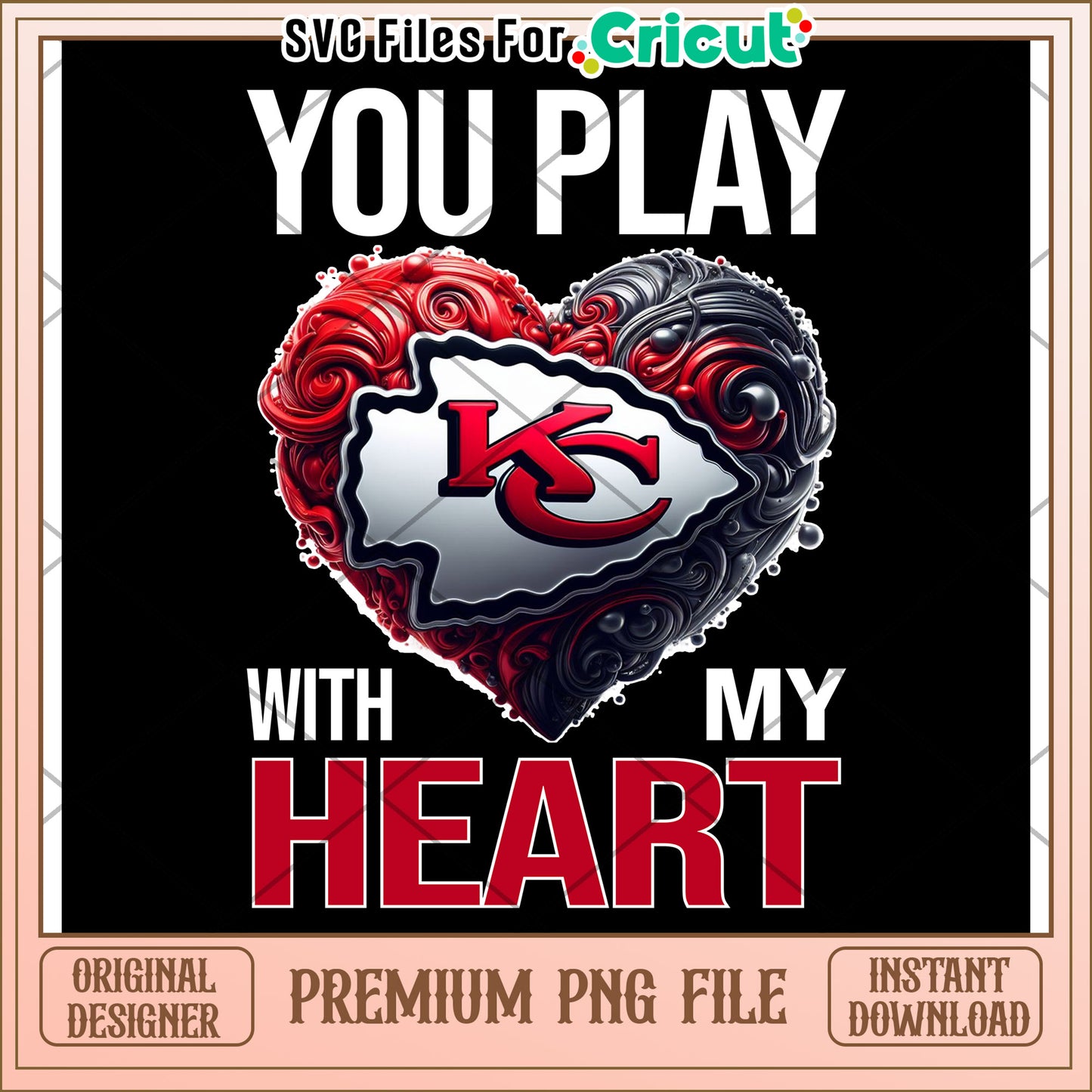 You Play With My Heart Kansas City Chiefs PNG File, Instant Download