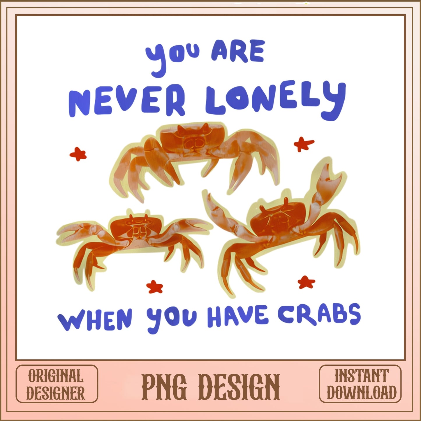 You Are Never Lonely When You Have Crabs PNG, Funny Crab PNG, Crab Quote PNG