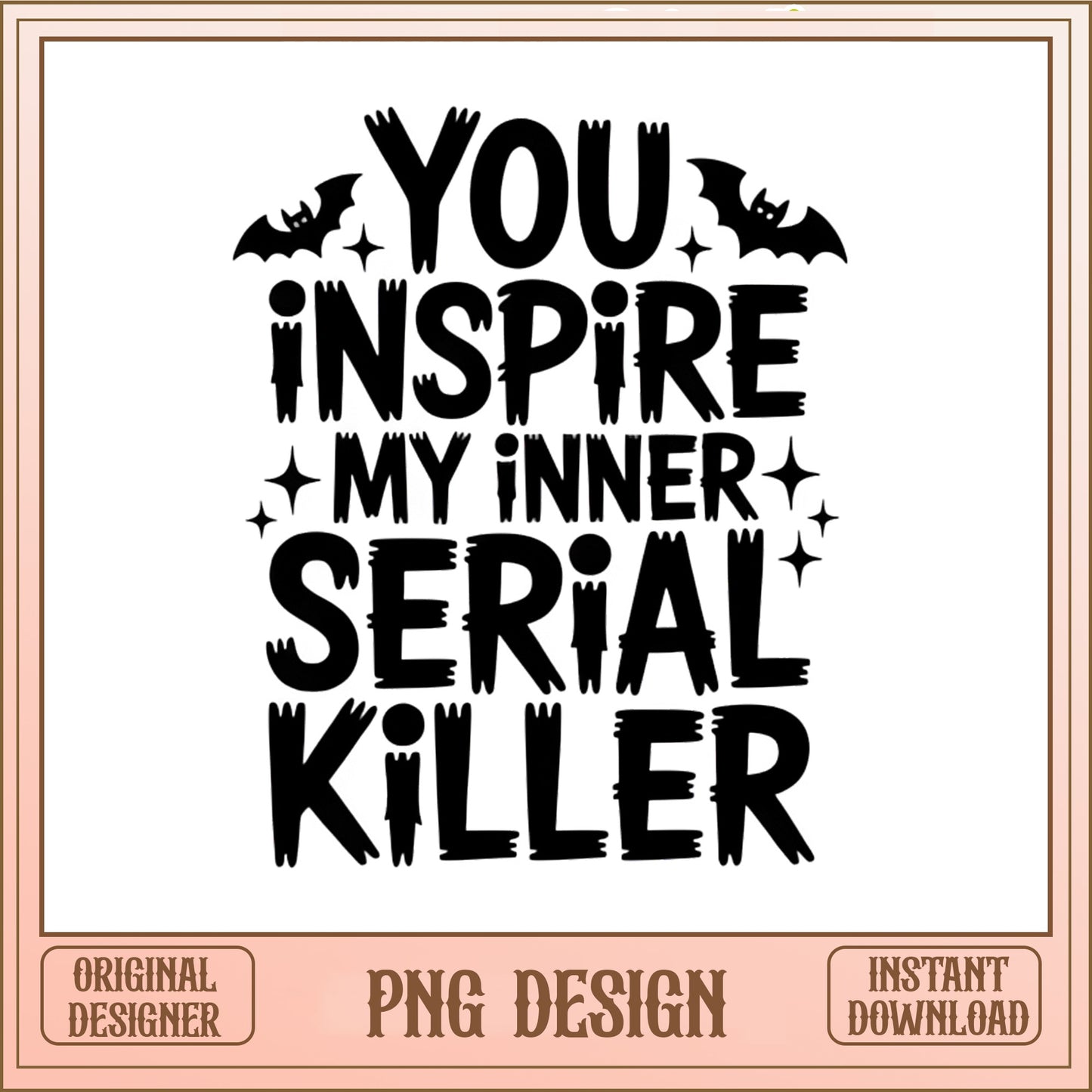 You Inspire My Inner Serial Killer PNG, Halloween PNG, Funny Halloween PNG
