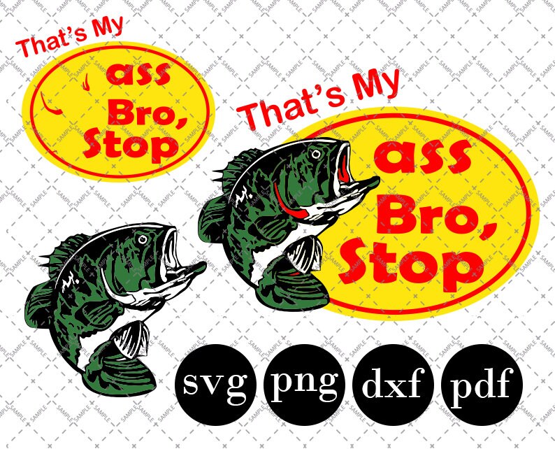 That's My Ass Bro Stop Fishing svg, layered file and png, dxf, eps, pdf files. Funny Thatās My Ass Bro Stop svg