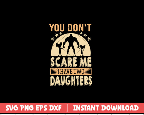 You Don't Scare Me I Have Two Daughters svg