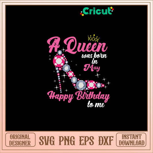 A Queen Was Born In May Happy Birthday To Me Svg-Svgfilesforcricut
