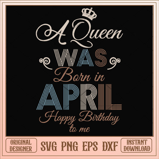 A Queen Was Born In April Happy Birthday svg, queen svg, birthday svg