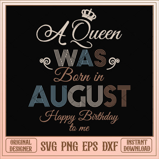 A Queen Was Born In August Happy Birthday svg, queen svg, birthday svg