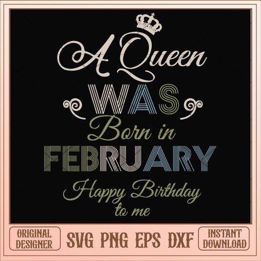 A Queen Was Born In February Happy Birthday svg, queen svg, birthday svg
