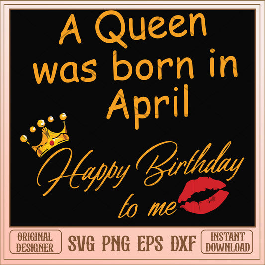 A Queen was born in April Happy Birthday svg, birthday svg, funny svg