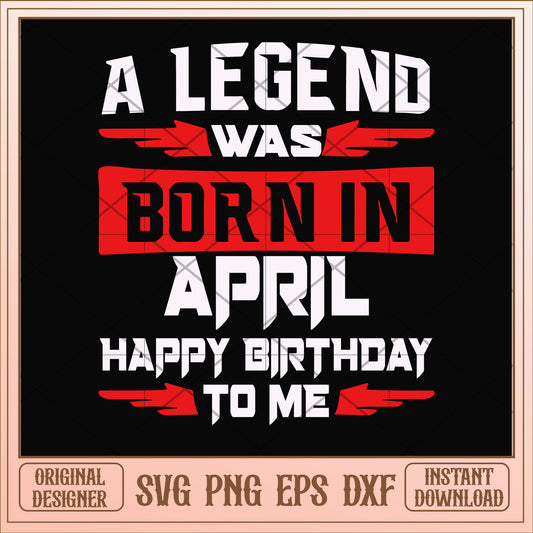 A legend was born in April svg, legend svg, birthday svg