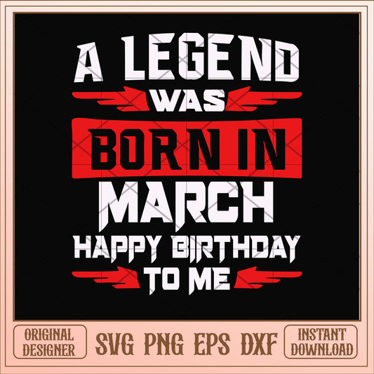 A legend was born in March svg, legend svg, birthday svg