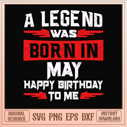 A legend was born in May svg, legend svg, birthday svg