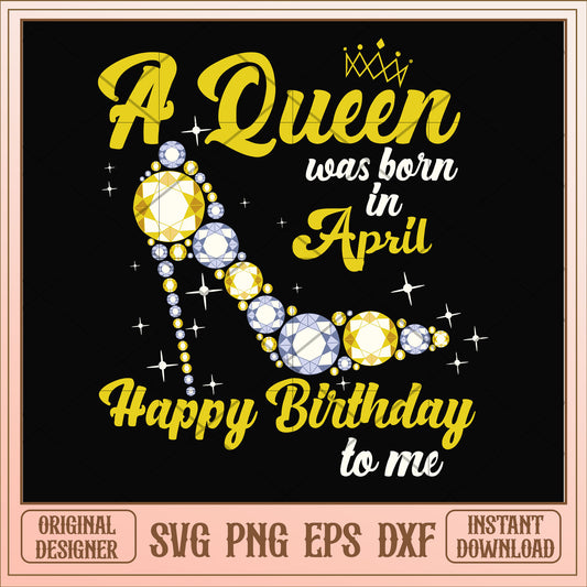 A queen was born in April high heels svg, queen svg, birthday svg