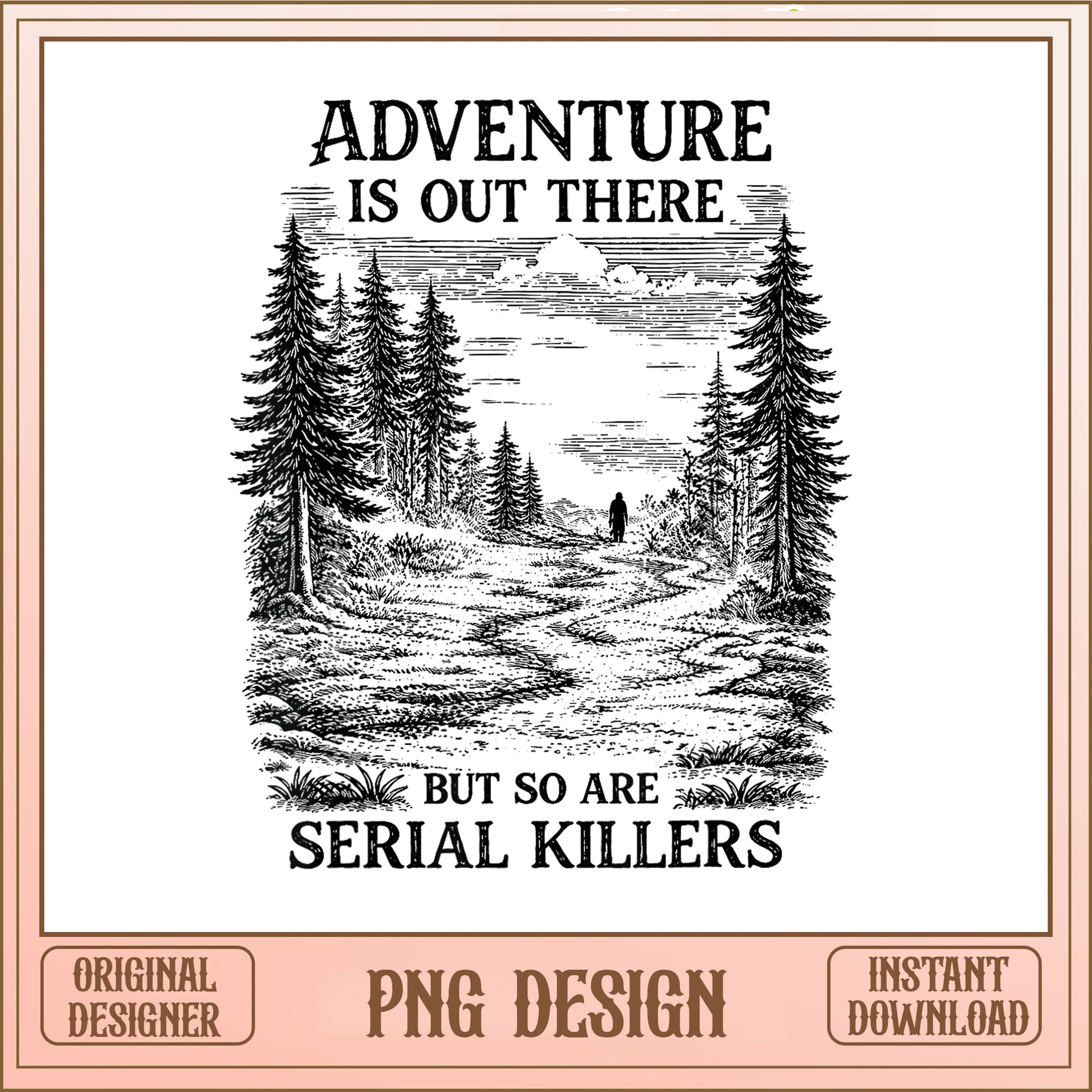 Adventure Is Out There But So Are Serial Killers PNG, Hiking PNG, Funny Outdoor PNG