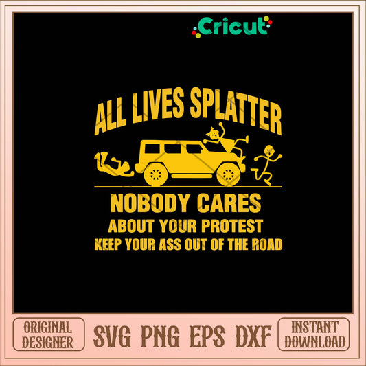 All Lives Splatter Nobody Cares Abouts Your Protest Keep Your As Out Of The Road Svg-Svgfilesforcricut
