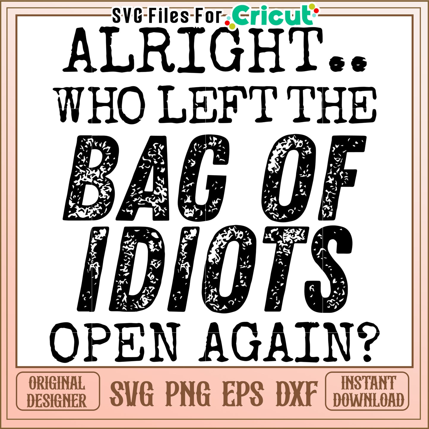 Alright who left the bag of idiots svg, trending quotes svg, funny quotes svg
