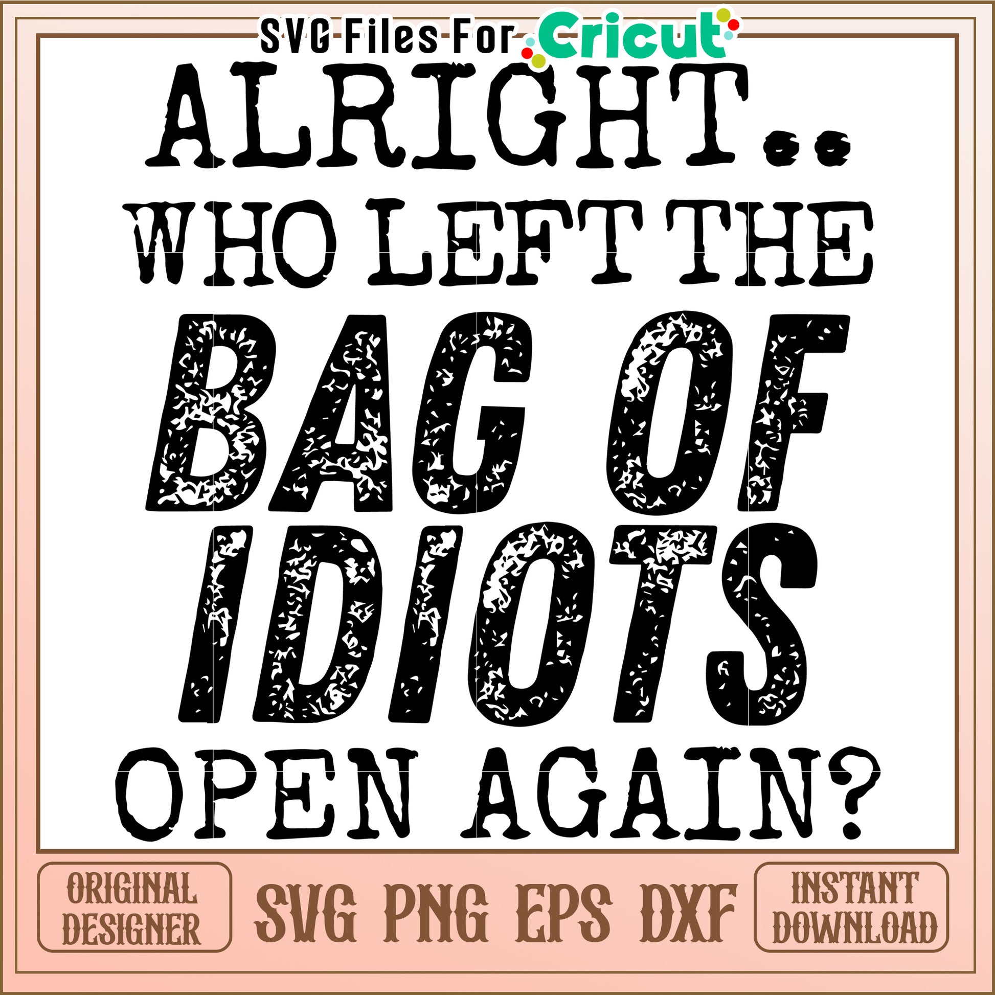 Alright who left the bag of idiots svg, trending quotes svg, funny quotes svg