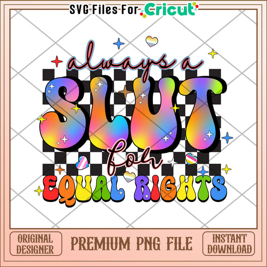 Always a slut for equal rights png, bold feminist quote png, edgy equality slogan png
