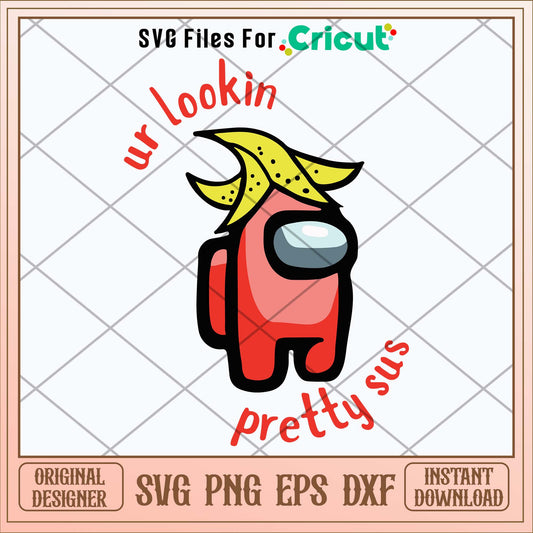 Among Us Ur Lookin Pretty Sus Svg-Svgfilesforcricut
