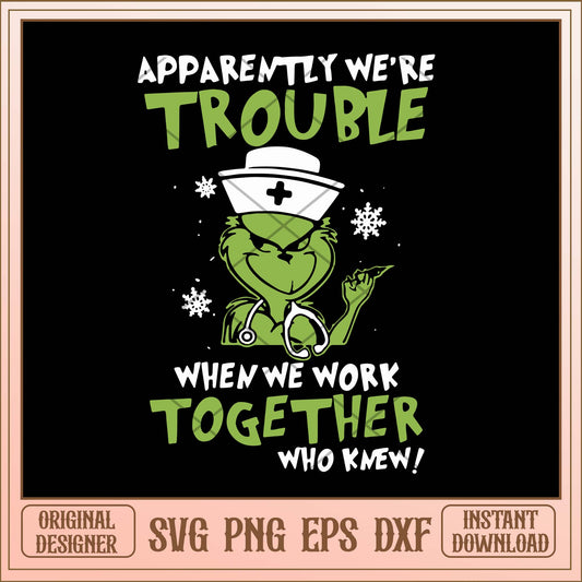 Apparently we're trouble when we work together svg, Christmas Grinch svg