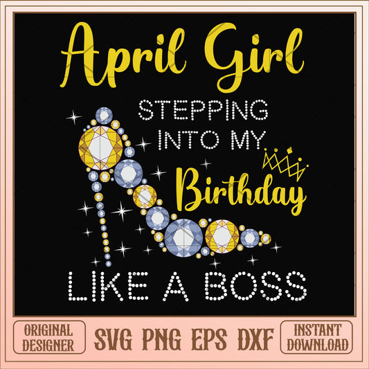 April girl stepping into my birthday like a boss svg, birthday svg