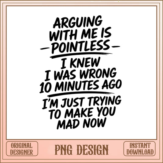 Arguing With Me Is Pointless Funny PNG, Sarcastic PNG, Humor PNG