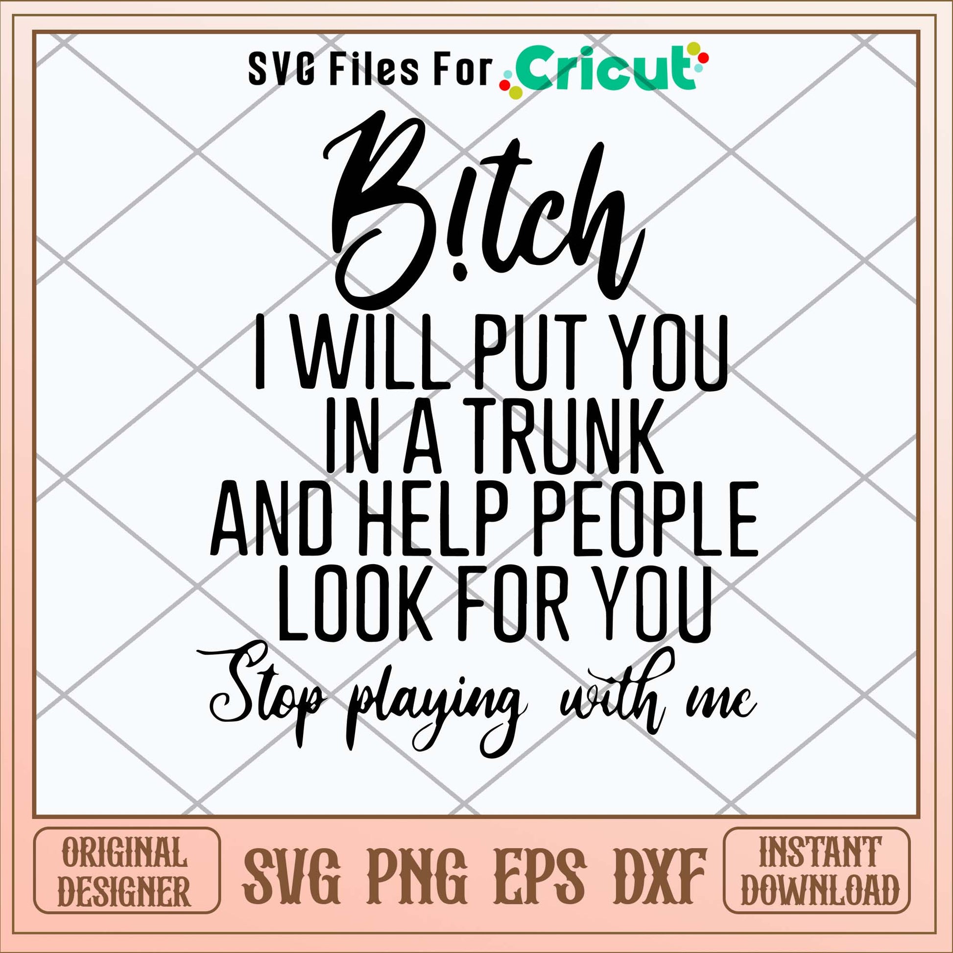 B!tch I Will Put You In A Trunk And Help People Look For You Step Playing With Me Svg-Svgfilesforcricut