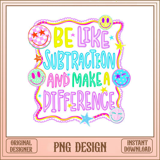 Be Like Subtraction And Make A Difference PNG, Teacher PNG, Math PNG