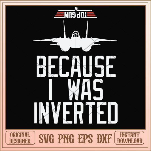 Because I was inverted top gun svg, inverted svg, funny svg