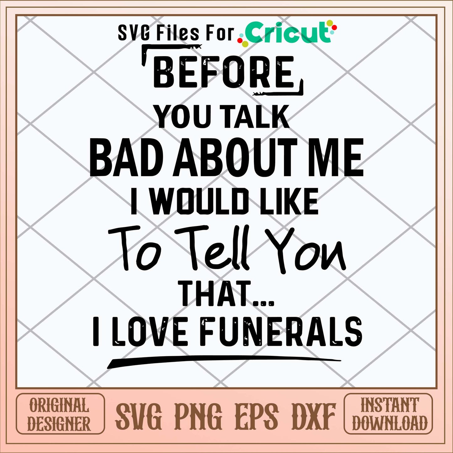 Before You Talk Bad About Me I Would Like To Tell You That I Love Funerals Svg-Svgfilesforcricut