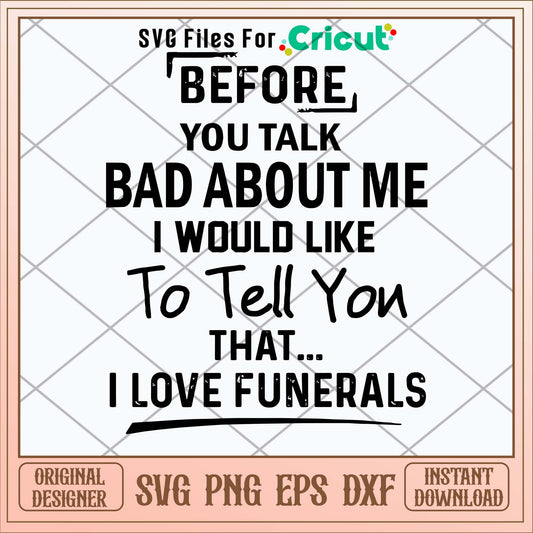 Before You Talk Bad About Me I Would Like To Tell You That I Love Funerals Svg-Svgfilesforcricut